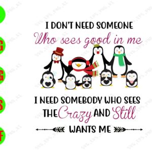 WATERMARK 01 33 I don't need Someone Who See Good In Me I Need SomeBody Who Sees The Crazy And Still Wants Me svg, dxf,eps,png, Digital Download