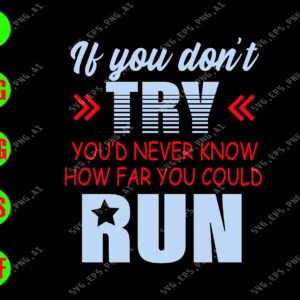 WATERMARK 01 4 If You Don't Try You'd Never Know How Far You Could Run svg, dxf,eps,png, Digital Download