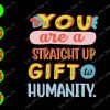 WATERMARK 01 43 You Are A Straight Up Girl To Humanity svg, dxf,eps,png, Digital Download