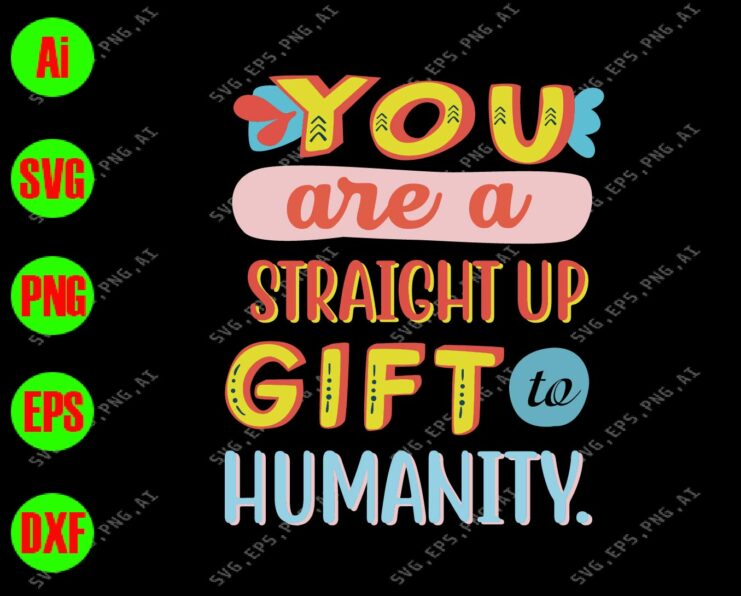 You Are A Straight Up Girl To Humanity svg, dxf,eps,png, Digital Download