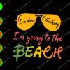 WATERMARK 01 48 I am done teaching I'm going to the Beach svg, dxf,eps,png, Digital Download