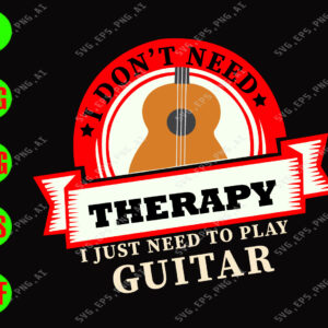 WATERMARK 01 65 I don't need therapy I just need to play Guitar svg, dxf,eps,png, Digital Download
