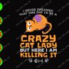 WATERMARK 01 69 I never dreamed that one day I'd be a crazy cat lady but here I am killing it! svg, dxf,eps,png, Digital Download