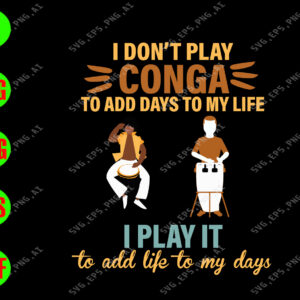 WATERMARK 01 79 I don't play conga to add days to my life I play it to add life to my days svg, dxf,eps,png, Digital Download