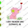 WATERMARK 1 I Just Freaking Love Elephants, OK svg, dxf,eps,png, Digital Download