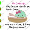 WATERMARK 19 Hey Cuntmuffin Why Don't You Climb In Your Douche Cance Cry Me A River & Fload The Fuck Away? svg, dxf,eps,png, Digital Download