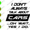 WATERMARK 26 I Don't Always Talk About Cars... Oh Wait Yes I Do svg, dxf,eps,png, Digital Download