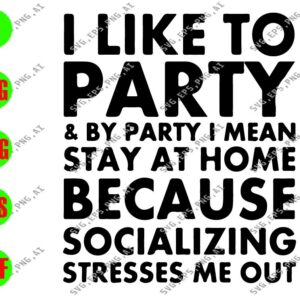 WATERMARK 33 I Like To Party & By Party I Mean Stay At Home Because Socializing Tresses Me Out svg, dxf,eps,png, Digital Download