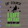 WTM 01 103 Of course I lift my cat onto my lap for cuddies svg, dxf,eps,png, Digital Download