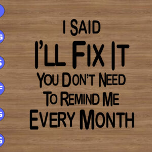 WTM 01 109 I said I'll dix it you don't need to remind me every month svg, dxf,eps,png, Digital Download