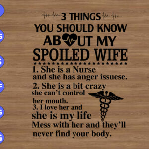 WTM 01 110 3 things you should know about my spoiled wife 1. she is a nurse and she has anger issues 2. she is a bit crazy she can't control svg, dxf,eps,png, Digital Download