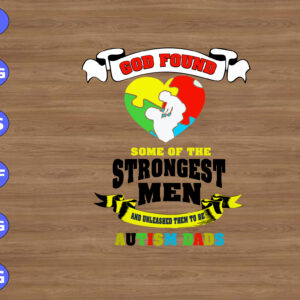 WTM 01 111 God found some of the strongest men and unleashed them to be autism dads svg, dxf,eps,png, Digital Download