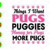 WTM 01 125 Things I want pugs puggies monkey for pugs more pugs svg, dxf,eps,png, Digital Download