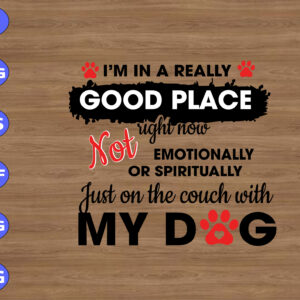 WTM 01 131 I'm in really good place right now not emotionally or spiritually just on the couch with my dog svg, dxf,eps,png, Digital Download