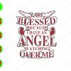 WTM 01 134 I am blessed because I have an angel watching over me svg, dxf,eps,png, Digital Download