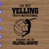 WTM 01 138 I'm not yelling that's motivational speaking for my volleyball daughter svg, dxf,eps,png, Digital Download