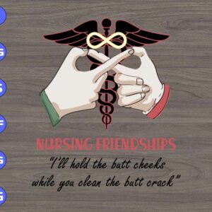 WTM 01 147 Nursing friendships "I'll hold the butt cheeks white you clean the butt crack" svg, dxf,eps,png, Digital Download