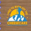 WTM 01 165 I hike to burn off the cheese cake svg, dxf,eps,png, Digital Download