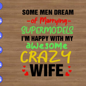WTM 01 17 Some Men Dream Of Marrying Supermodels I'm Happy With My Awesome Crazy Wife svg, dxf,eps,png, Digital Download