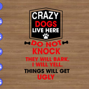 WTM 01 176 Crazy dogs live here do not knock they will bark I will yell things will get ugly svg, dxf,eps,png, Digital Download