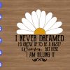 WTM 01 18 I Never Deamed I'd Grow Up To Be A Nasty Woman But Here I AM Killing It svg, dxf,eps,png, Digital Download
