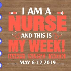 WTM 01 197 I am a nurse and this is my week! hally nurse week may 6-12,2019 svg, dxf,eps,png, Digital Download