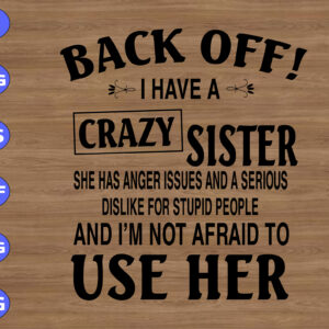 WTM 01 198 Back Off! I have a crazy Sister She has anger issues and a serious svg, dxf,eps,png, Digital Download