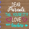 WTM 01 212 Dear Parents, Tag.. youre it!!! Love teacher svg, dxf,eps,png, Digital Download