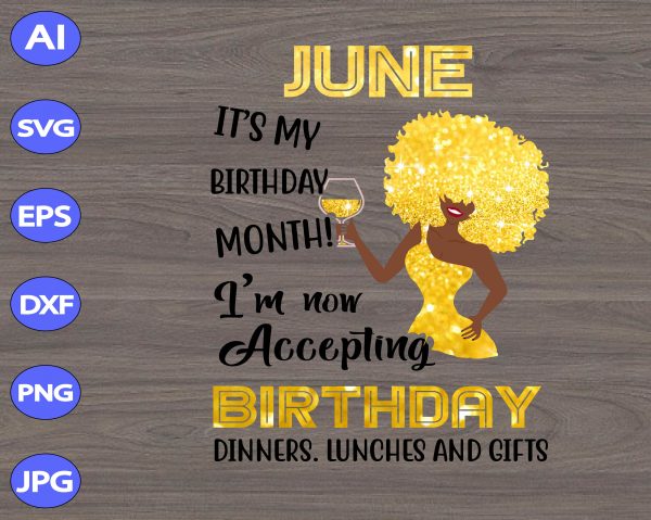 Download June It S My Birthday Mouth I M Now Accepting Birthday Dinners Lunches And Gifts Svg Dxf Eps Png Digital Download Designbtf Com