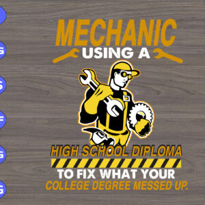 WTM 01 220 Mechanic using a high school diploma to fix what your college degree messed up svg, dxf,eps,png, Digital Download
