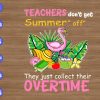WTM 01 230 Teachers Don't Get Summer " Off " They Just Collect Their Overtime svg, dxf,eps,png, Digital Download