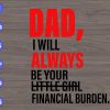 WTM 01 235 scaled Dad, I will always be your little girl financial burden svg, dxf,eps,png, Digital Download