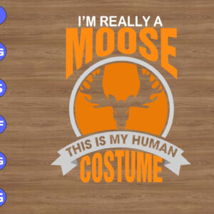 WTM 01 248 I'm really a moose this is my human costume svg, dxf,eps,png, Digital Download