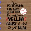 WTM 01 282 I'm Proud Mama & My Baby's On That Field So Get Ready For Some Yellin' Cause It's bout To Get Real svg,png,dxf,eps