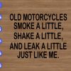 WTM 01 283 Old Motorcycles Smoke a little shake a little, and leak a little just like me svg, dxf,eps,png, Digital Download