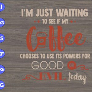 WTM 01 292 scaled I'm Just Waiting To See If My Coffee Chooses To Use Its Powers For Good Or Evil Today svg, dxf,eps,png, Digital Download