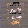 WTM 01 300 scaled Just Call Me Pretty And Take Me Fishing svg, dxf,eps,png, Digital Download