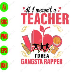 WTM 01 303 If I Weren't A Teacher I'd Be A Gangsta Rapper svg, dxf,eps,png, Digital Download