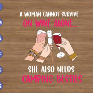 WTM 01 304 A Woman Cannot Survive On Wine Alone She Also Needs Camping Besties svg, dxf,eps,png, Digital Download