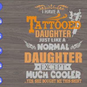 WTM 01 311 scaled I Have A Tattooed Daughter Just Like A Normal Daughter Except Much Cooler Yes She Bought Me This svg, dxf,eps,png, Digital Download