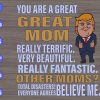 WTM 01 313 scaled You Are A Great Great Mom Really Terrific Very Beautiful Really Fantastic Other Moms Tatal Disasters Everyone Agrees Believe Me svg, dxf,eps,png, Digital Download