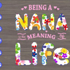 WTM 01 314 scaled Being A Nana Is The Meaning Of Life svg, dxf,eps,png, Digital Download