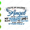 WTM 01 332 I have an amazing angel up in heaven my husband and I blow kisses to heaven to him everyday svg, dxf,eps,png, Digital Download