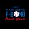 WTM 01 343 I Don't Always Drop The F-Bomb Oh Wait... Yes, I do svg, dxf,eps,png, Digital Download