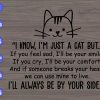 WTM 01 349 I know, I'm just a cat but.. if you feel sad, I'll be your smile if you cry, I'll be your comfort and if someone breaks your heart we can uses svg, dxf,eps,png, Digital Download