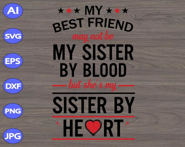 Download My Best Friend May Not Be My Sister By Blood But She S My Sister By Hear Svg Dxf Eps Png Digital Download Designbtf Com