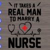 WTM 01 57 It takes a real man to marry a nurse svg, dxf,eps,png, Digital Download