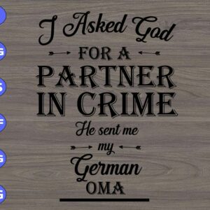 WTM 01 66 I asked God for a partner in crime, he sent me my german Oma svg, dxf,eps,png, Digital Download