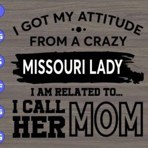 WTM 01 69 I got my attitude from a crazy missouri lady I am ralated to...I call her Mom svg, dxf,eps,png, Digital Download