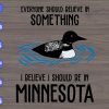 WTM 01 72 Everyone should believe in something I believe should be in Minnesota svg, dxf,eps,png, Digital Download